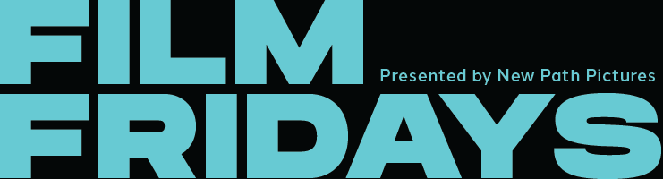 Film Fridays. Presented by New Path Pictures.